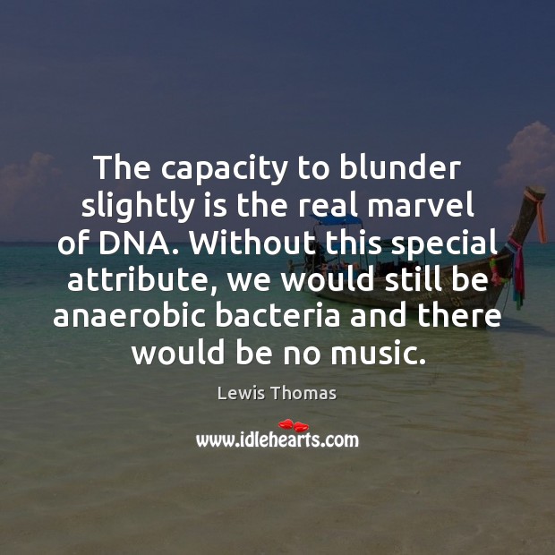 The capacity to blunder slightly is the real marvel of DNA. Without Lewis Thomas Picture Quote