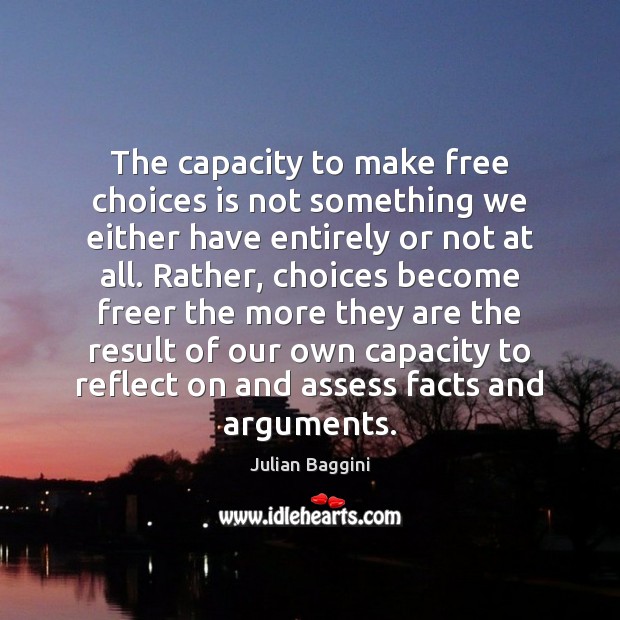 The capacity to make free choices is not something we either have Julian Baggini Picture Quote