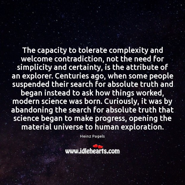The capacity to tolerate complexity and welcome contradiction, not the need for Heinz Pagels Picture Quote