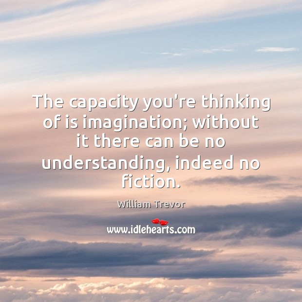 The capacity you’re thinking of is imagination; without it there can be Image