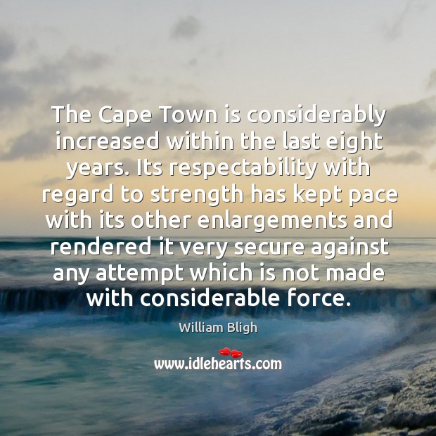 The cape town is considerably increased within the last eight years. William Bligh Picture Quote