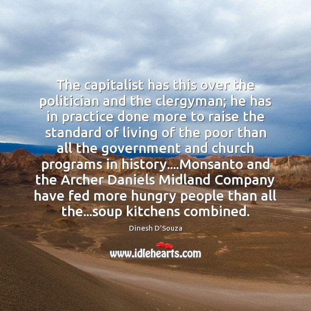The capitalist has this over the politician and the clergyman; he has Image
