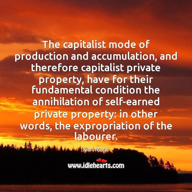The capitalist mode of production and accumulation, and therefore capitalist private property, Karl Marx Picture Quote