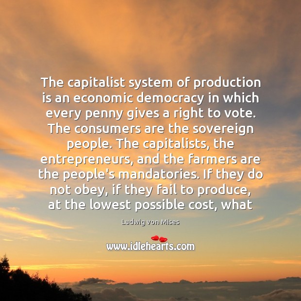 The capitalist system of production is an economic democracy in which every Fail Quotes Image