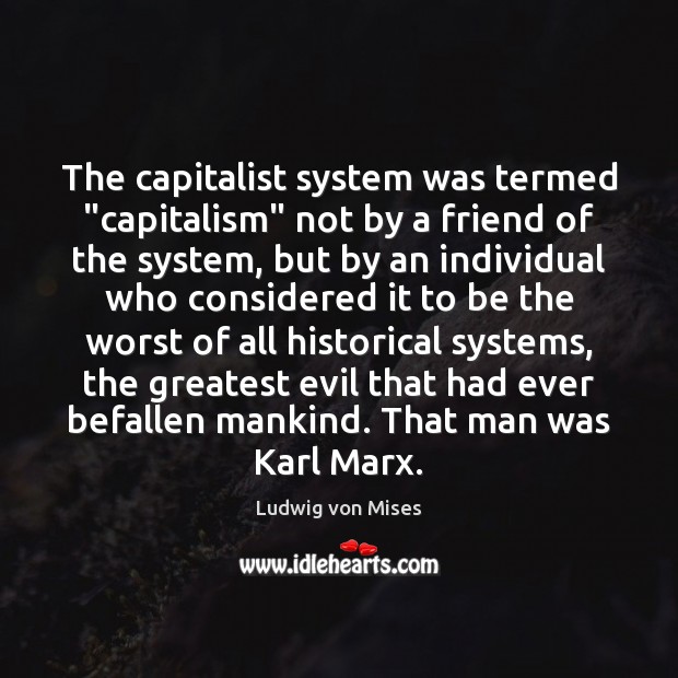 The capitalist system was termed “capitalism” not by a friend of the Ludwig von Mises Picture Quote