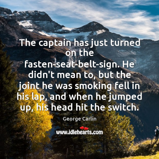 The captain has just turned on the fasten-seat-belt-sign. He didn’t mean to, George Carlin Picture Quote