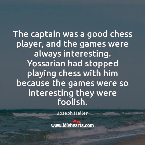 The captain was a good chess player, and the games were always Joseph Heller Picture Quote