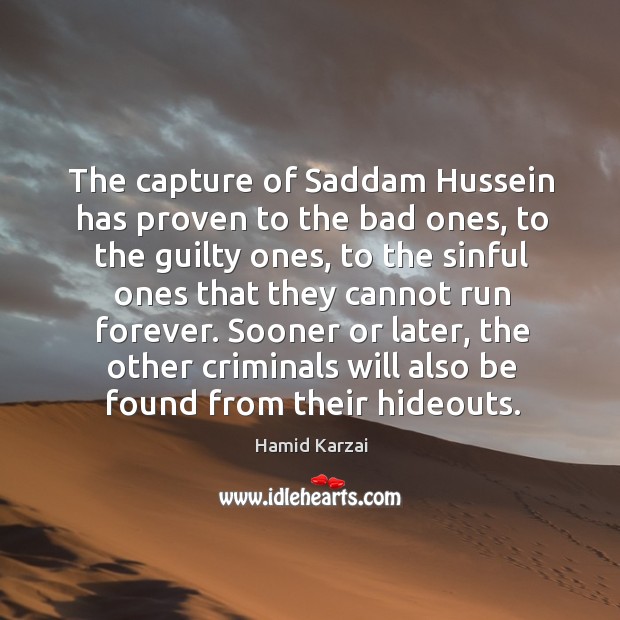 The capture of saddam hussein has proven to the bad ones Hamid Karzai Picture Quote