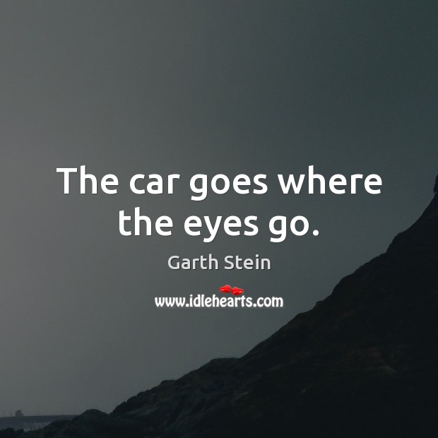 The car goes where the eyes go. Image