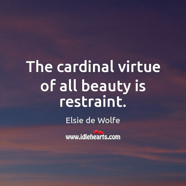 The cardinal virtue of all beauty is restraint. Beauty Quotes Image