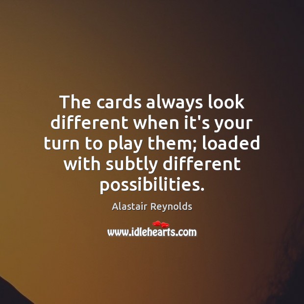 The cards always look different when it’s your turn to play them; Alastair Reynolds Picture Quote