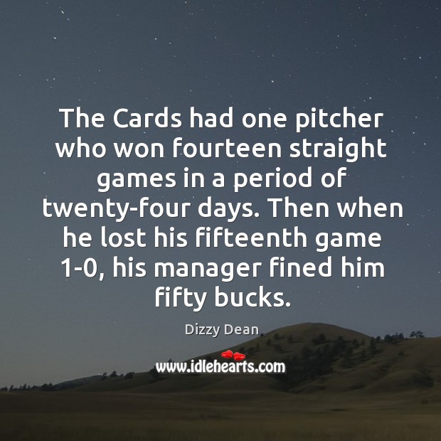 The Cards had one pitcher who won fourteen straight games in a Dizzy Dean Picture Quote