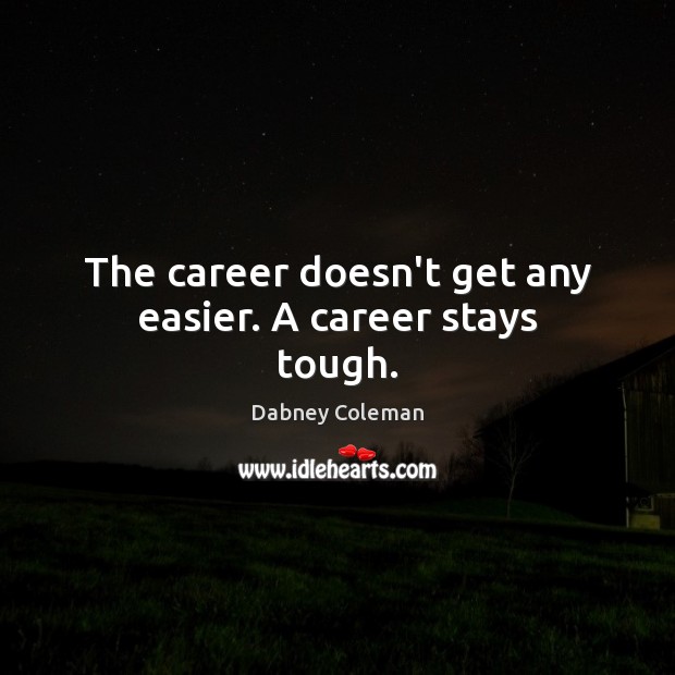 The career doesn’t get any easier. A career stays tough. Dabney Coleman Picture Quote
