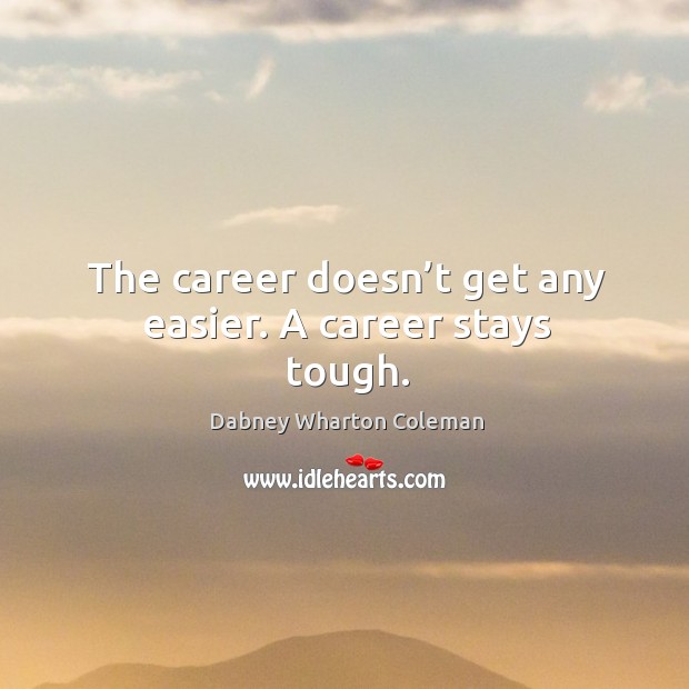The career doesn’t get any easier. A career stays tough. Image