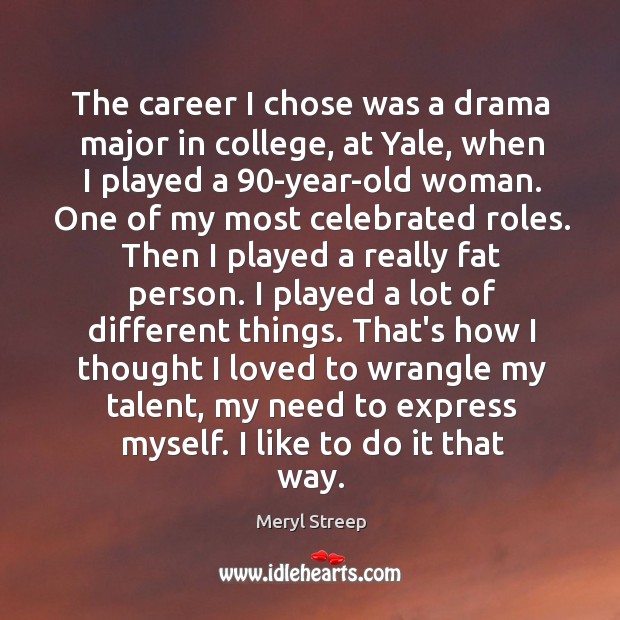 The career I chose was a drama major in college, at Yale, Meryl Streep Picture Quote