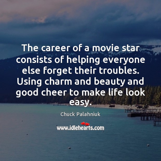 The career of a movie star consists of helping everyone else forget Image