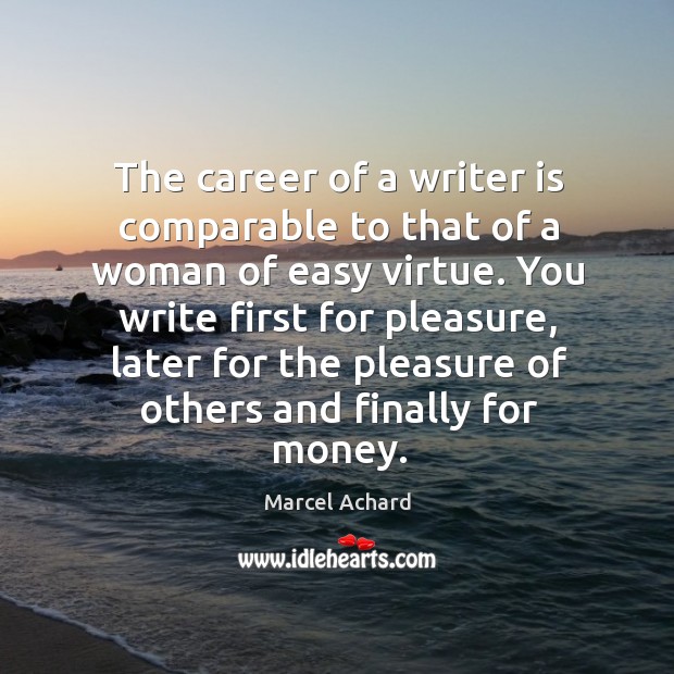 The career of a writer is comparable to that of a woman of easy virtue. Marcel Achard Picture Quote