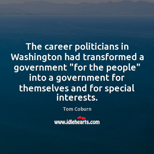 The career politicians in Washington had transformed a government “for the people” Tom Coburn Picture Quote