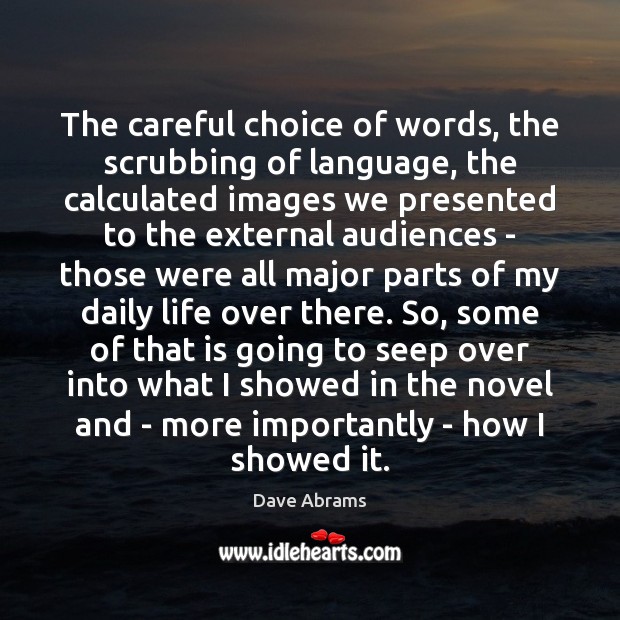 The careful choice of words, the scrubbing of language, the calculated images Dave Abrams Picture Quote