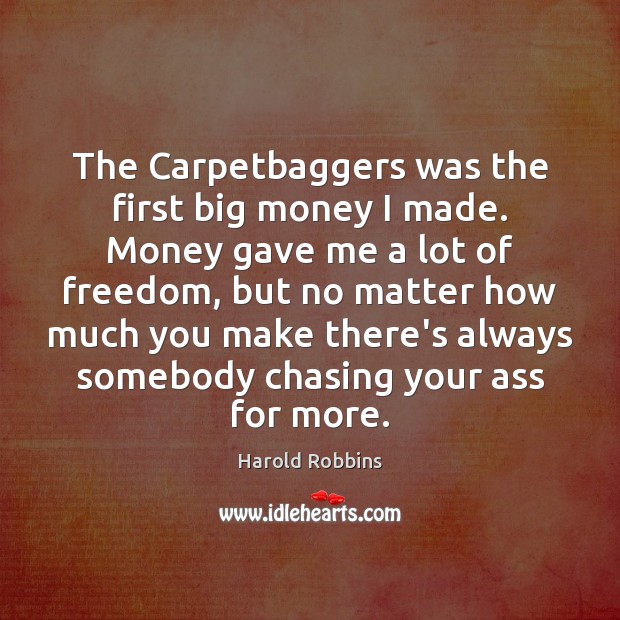 The Carpetbaggers was the first big money I made. Money gave me Harold Robbins Picture Quote
