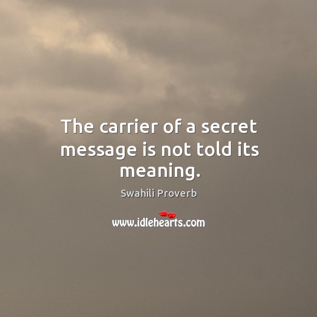 The carrier of a secret message is not told its meaning. Swahili Proverbs Image