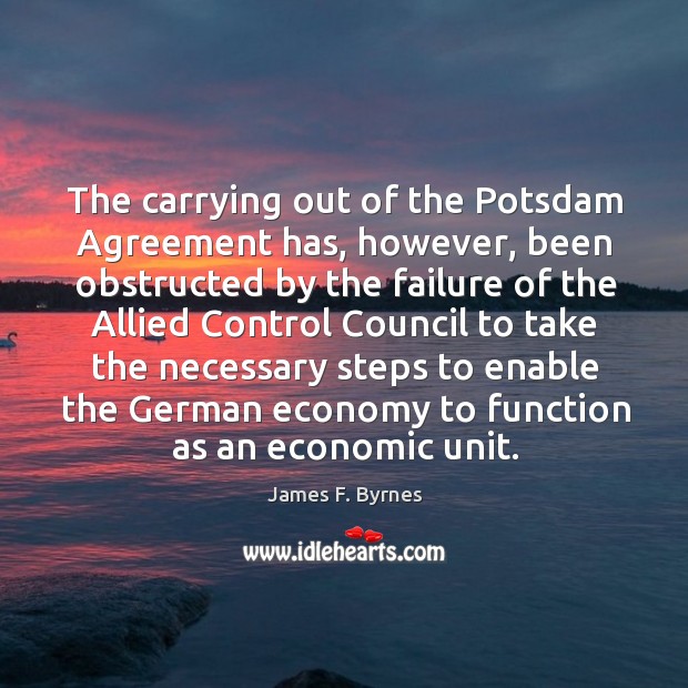 The carrying out of the potsdam agreement has, however James F. Byrnes Picture Quote