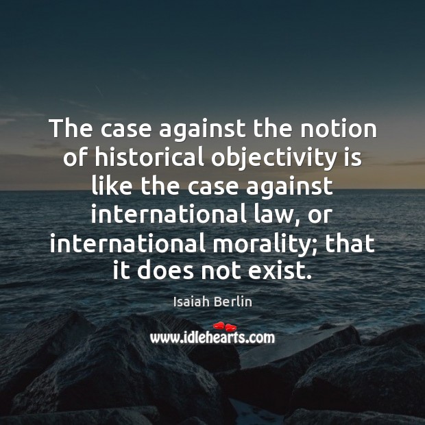 The case against the notion of historical objectivity is like the case Isaiah Berlin Picture Quote
