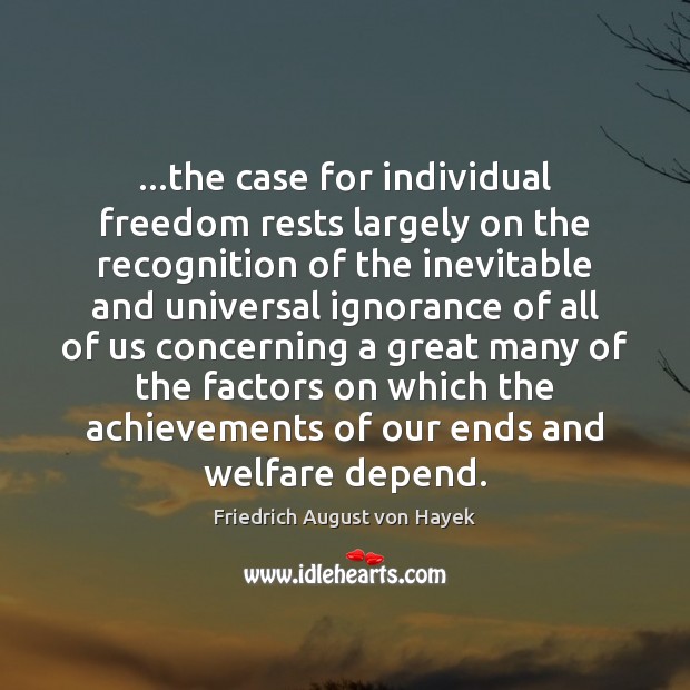 …the case for individual freedom rests largely on the recognition of the Friedrich August von Hayek Picture Quote