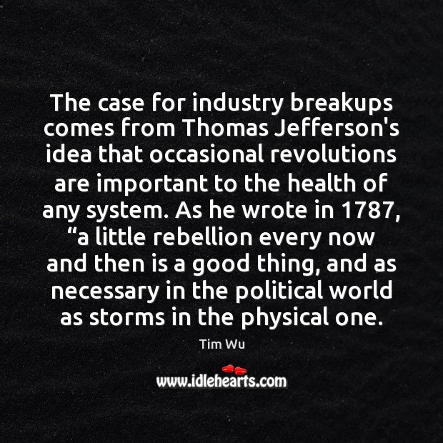 The case for industry breakups comes from Thomas Jefferson’s idea that occasional Tim Wu Picture Quote