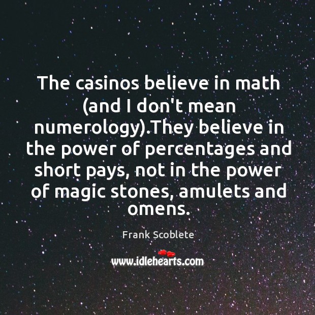 The casinos believe in math (and I don’t mean numerology).They believe Image