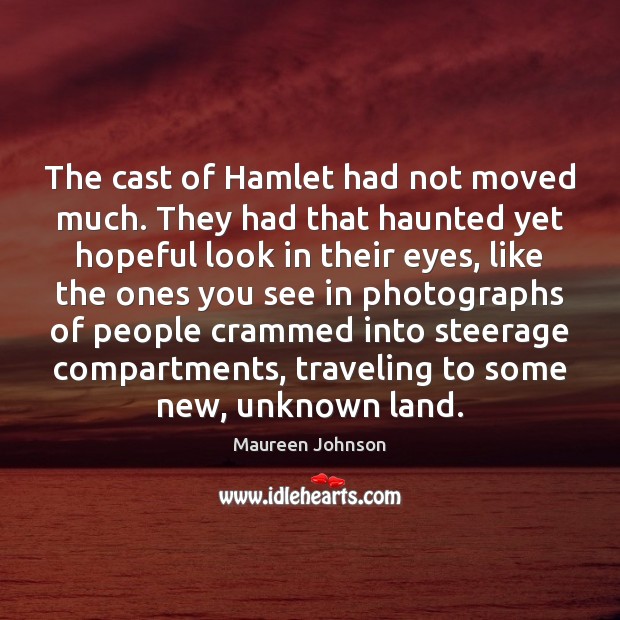 The cast of Hamlet had not moved much. They had that haunted Maureen Johnson Picture Quote