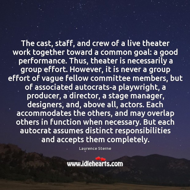 The cast, staff, and crew of a live theater work together toward Laurence Sterne Picture Quote