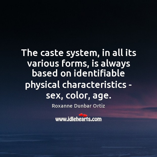 The caste system, in all its various forms, is always based on Roxanne Dunbar Ortiz Picture Quote