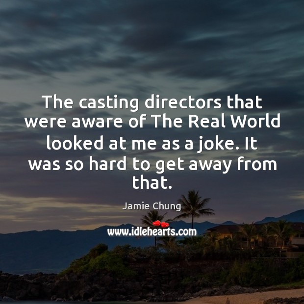 The casting directors that were aware of The Real World looked at Jamie Chung Picture Quote