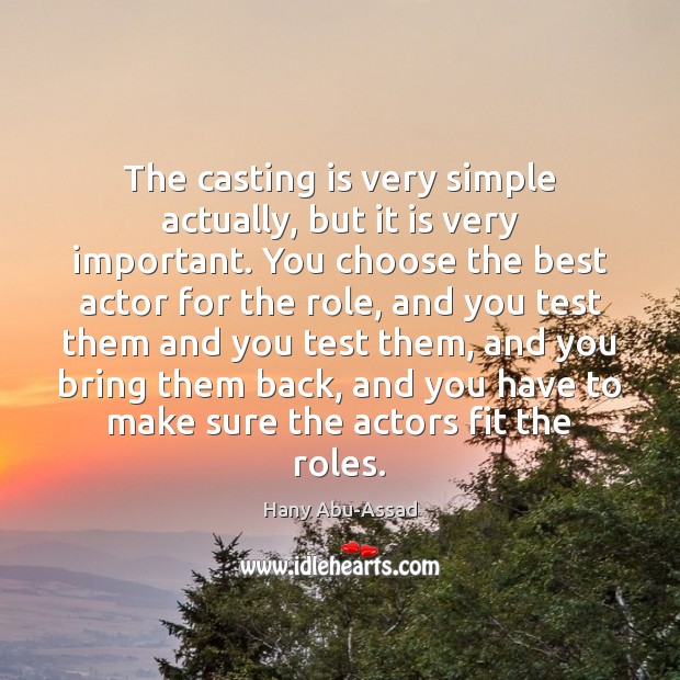 The casting is very simple actually, but it is very important. You Hany Abu-Assad Picture Quote