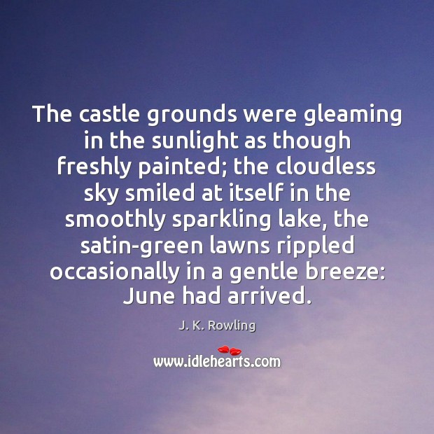 The castle grounds were gleaming in the sunlight as though freshly painted; J. K. Rowling Picture Quote