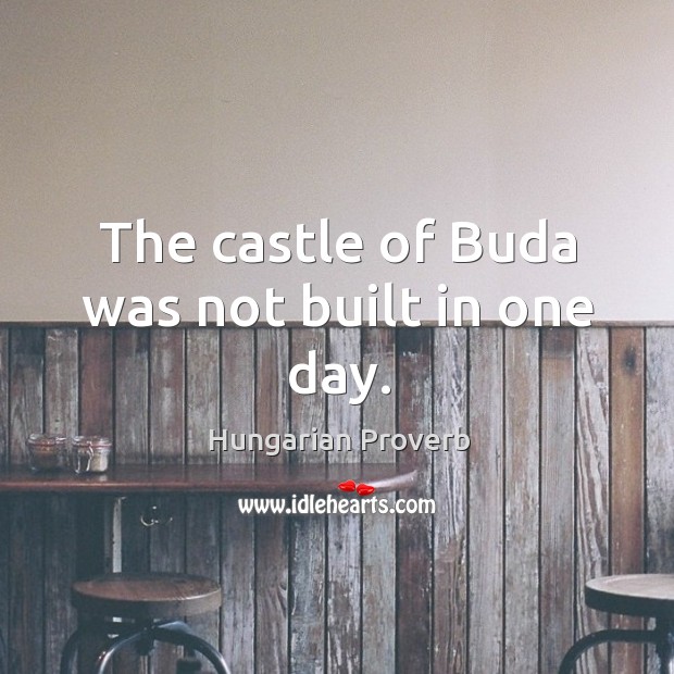 The castle of buda was not built in one day. Image