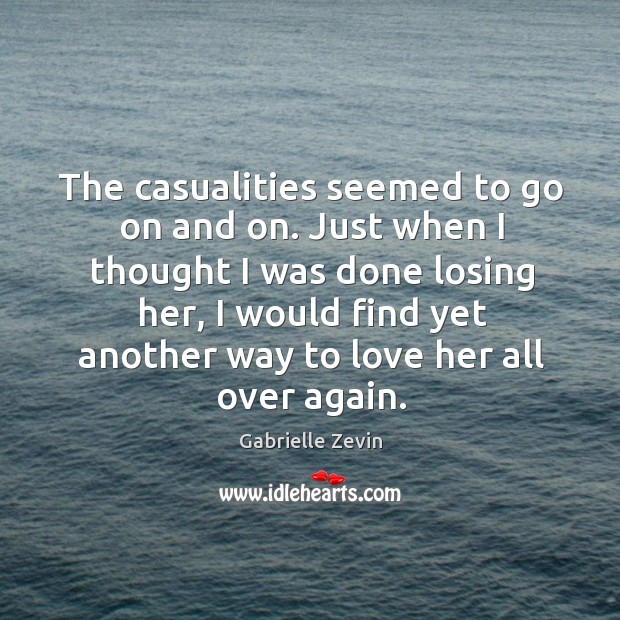 The casualities seemed to go on and on. Just when I thought Gabrielle Zevin Picture Quote
