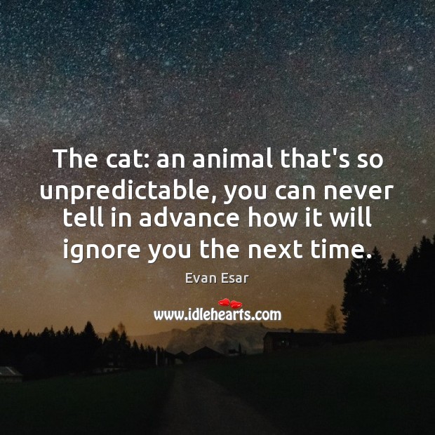 The cat: an animal that’s so unpredictable, you can never tell in Evan Esar Picture Quote