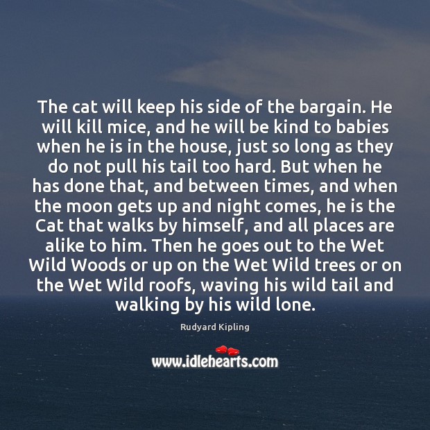 The cat will keep his side of the bargain. He will kill Rudyard Kipling Picture Quote