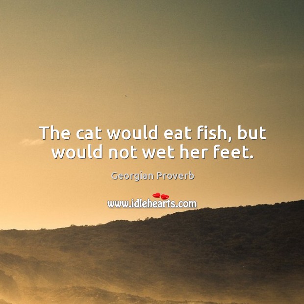 The cat would eat fish, but would not wet her feet. Georgian Proverbs Image