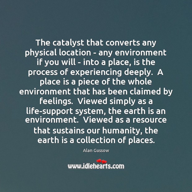 The catalyst that converts any physical location – any environment if you Alan Gussow Picture Quote