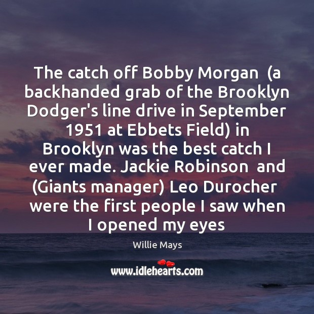 The catch off Bobby Morgan  (a backhanded grab of the Brooklyn Dodger’s Willie Mays Picture Quote