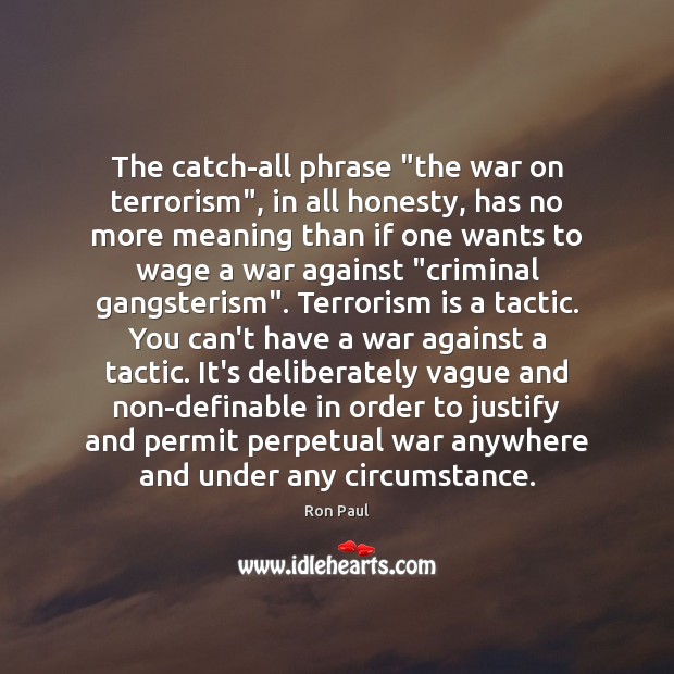 The catch-all phrase “the war on terrorism”, in all honesty, has no Ron Paul Picture Quote