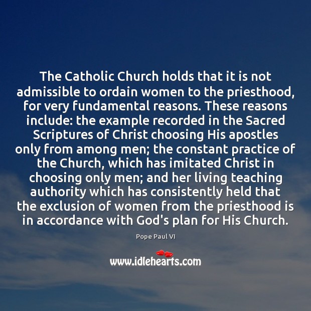 The Catholic Church holds that it is not admissible to ordain women Pope Paul VI Picture Quote