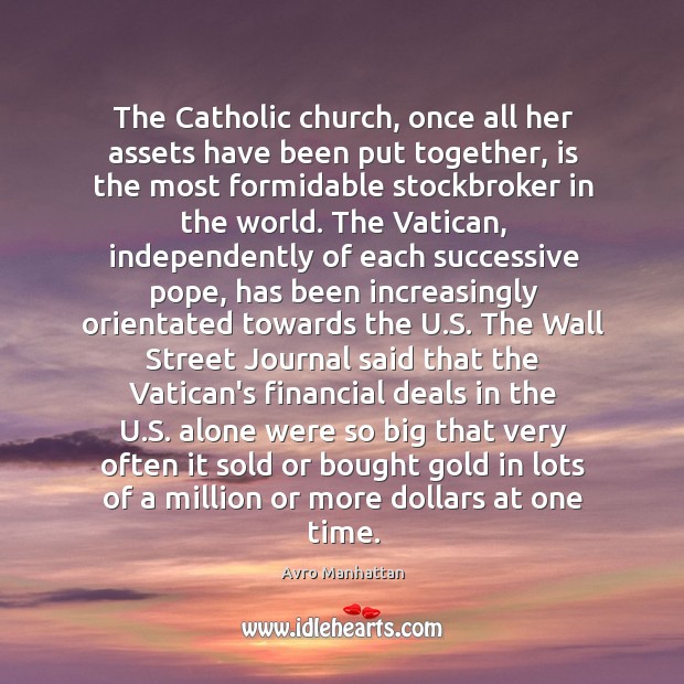 The Catholic church, once all her assets have been put together, is Avro Manhattan Picture Quote