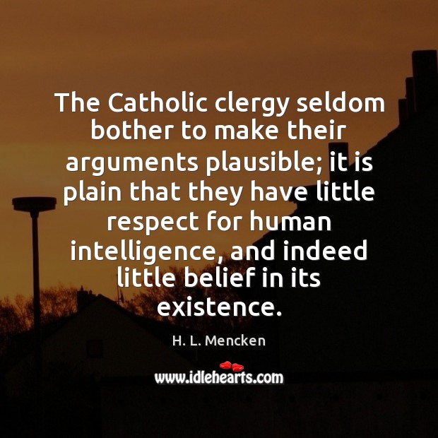 The Catholic clergy seldom bother to make their arguments plausible; it is 