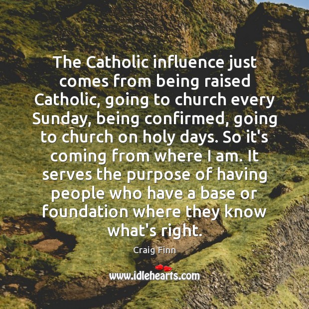 The Catholic influence just comes from being raised Catholic, going to church Craig Finn Picture Quote