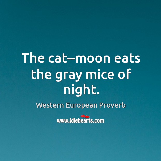 The cat–moon eats the gray mice of night. Western European Proverbs Image