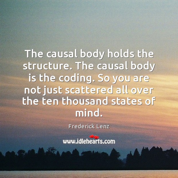 The causal body holds the structure. The causal body is the coding. Frederick Lenz Picture Quote